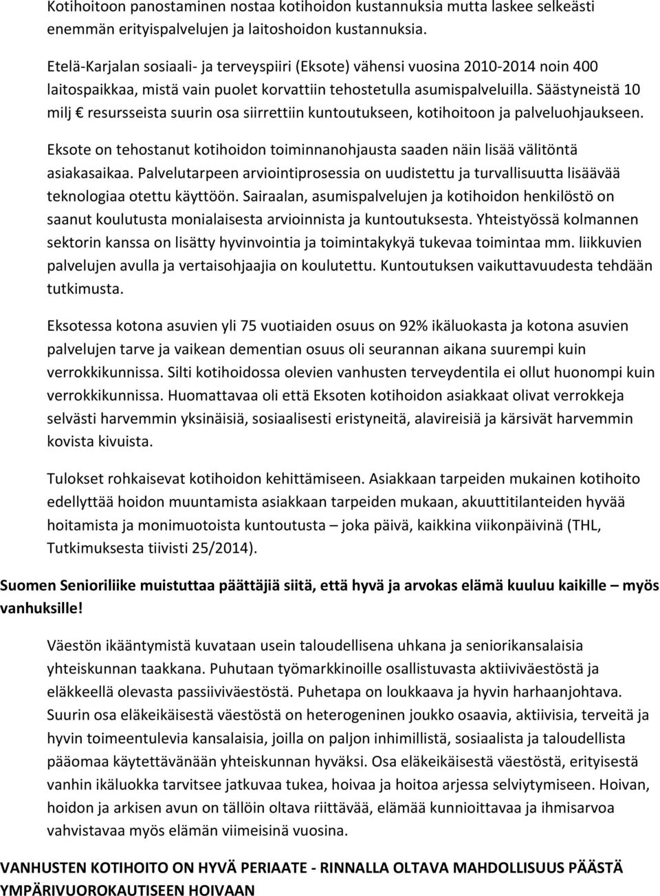 Säästyneistä 10 milj resursseista suurin osa siirrettiin kuntoutukseen, kotihoitoon ja palveluohjaukseen. Eksote on tehostanut kotihoidon toiminnanohjausta saaden näin lisää välitöntä asiakasaikaa.