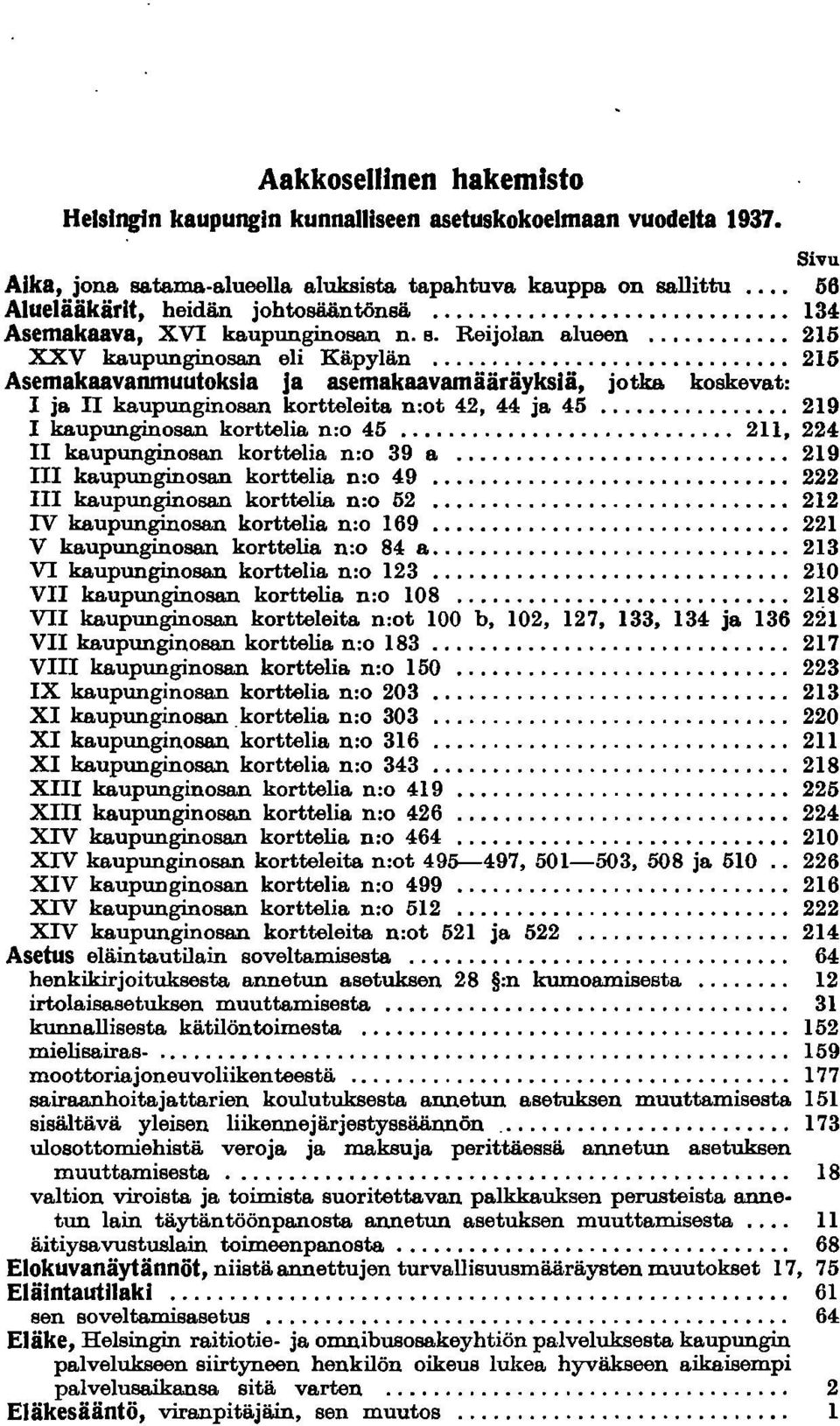 .. 215 Asemakaavanmuutoksia ja asemakaavamääräyksiä, jotka koskevat: 1 ja n kaupunginosan kortteleita n:ot 42, 44 ja 45... 219 1 kaupunginosan korttelia n:o 45.