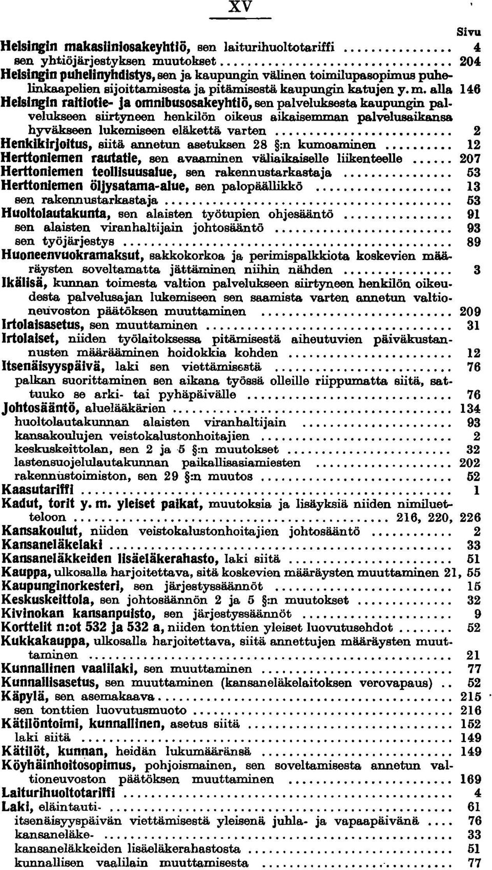 alla 146 Helsingin rahiotle- ja omnibusosakeyhtlö, sen palveluksesta kaupungin palvelukseen siirtyneen henkilön oikeus aikaisemman palvelusaika.nsa hyväkseen lukemiseen eläkettä. varten.