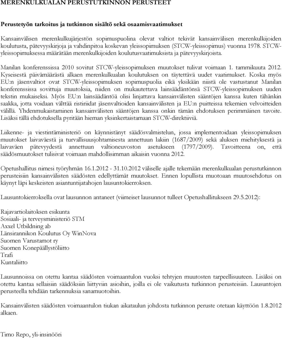 STCWyleissopimuksessa määrätään merenkulkijoiden koulutusvaatimuksista ja pätevyyskirjoista. Manilan konferenssissa 2010 sovitut STCW-yleissopimuksen muutokset tulivat voimaan 1. tammikuuta 2012.