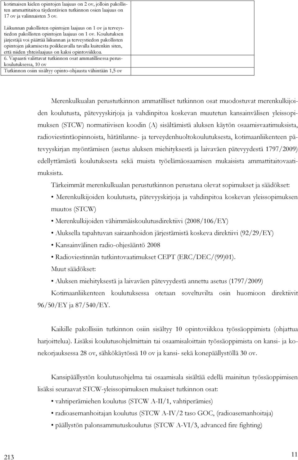 Koulutuksen järjestäjä voi päättää liikunnan ja terveystiedon pakollisten opintojen jakamisesta poikkeavalla tavalla kuitenkin siten, että niiden yhteislaajuus on kaksi opintoviikkoa. 6.