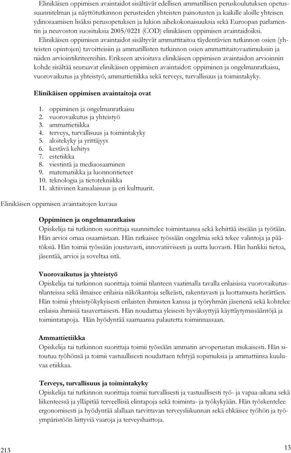 Elinikäisen oppimisen avaintaidot sisältyvät ammattitaitoa täydentävien tutkinnon osien (yhteisten opintojen) tavoitteisiin ja ammatillisten tutkinnon osien ammattitaitovaatimuksiin ja niiden