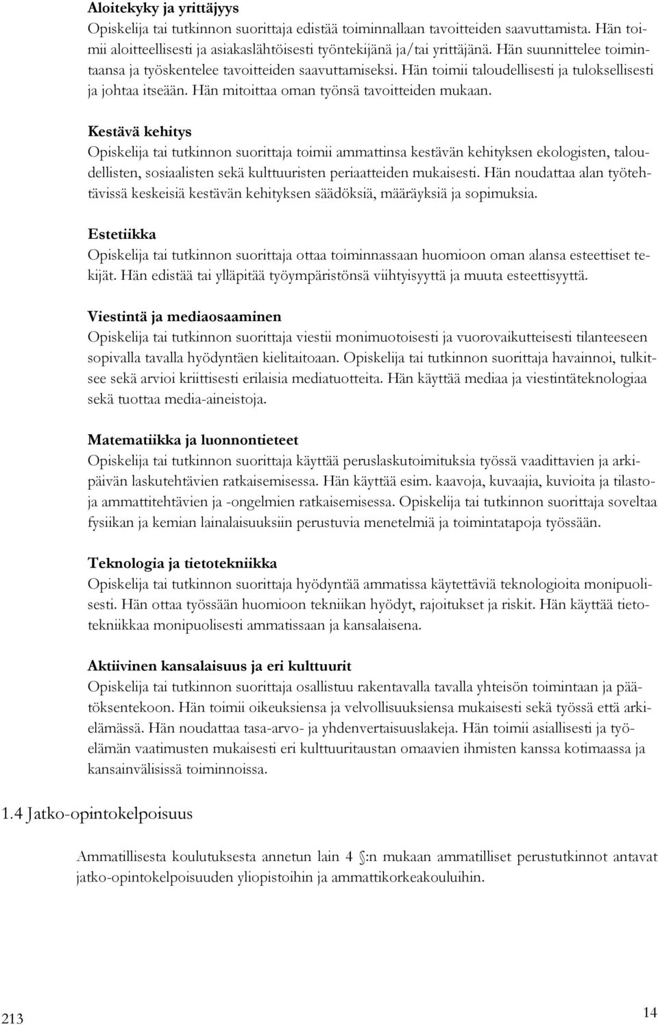 Kestävä kehitys Opiskelija tai tutkinnon suorittaja toimii ammattinsa kestävän kehityksen ekologisten, taloudellisten, sosiaalisten sekä kulttuuristen periaatteiden mukaisesti.