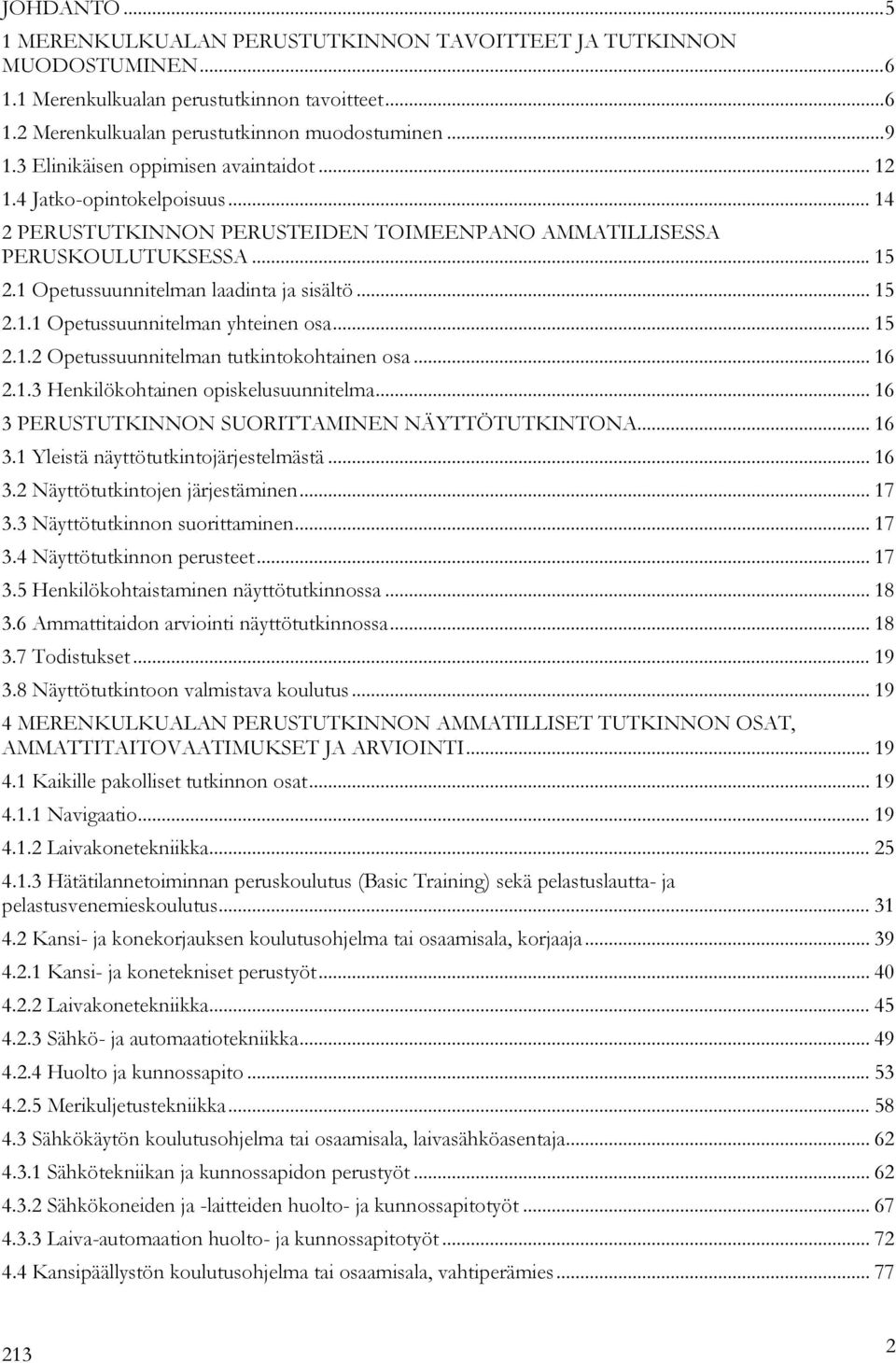 .. 15 2.1.1 Opetussuunnitelman yhteinen osa... 15 2.1.2 Opetussuunnitelman tutkintokohtainen osa... 16 2.1.3 Henkilökohtainen opiskelusuunnitelma... 16 3 PERUSTUTKINNON SUORITTAMINEN NÄYTTÖTUTKINTONA.