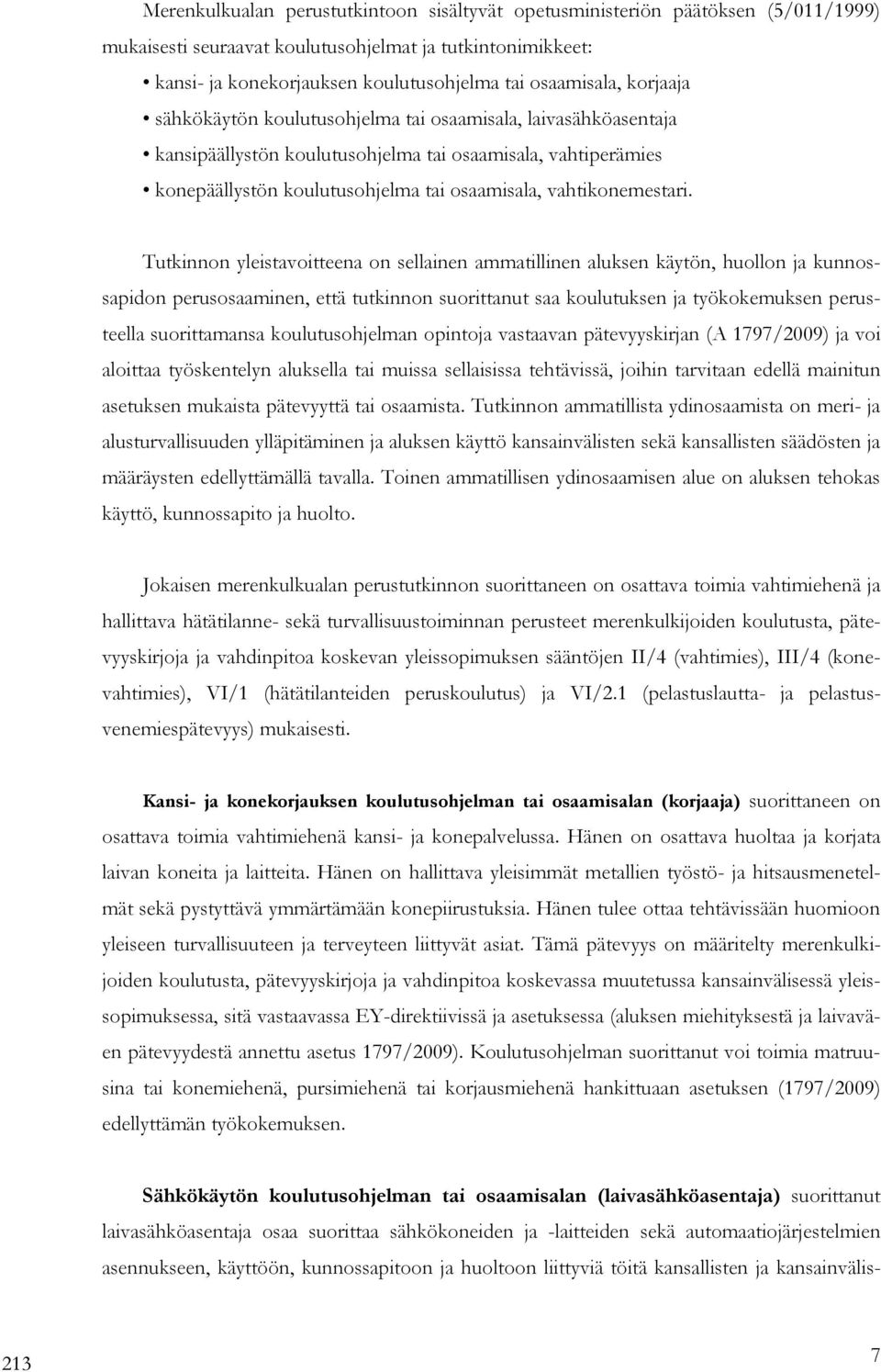 Tutkinnon yleistavoitteena on sellainen ammatillinen aluksen käytön, huollon ja kunnossapidon perusosaaminen, että tutkinnon suorittanut saa koulutuksen ja työkokemuksen perusteella suorittamansa