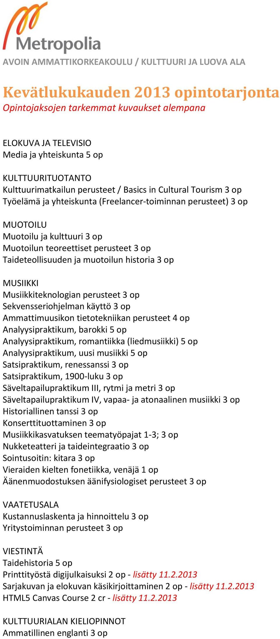 MUSIIKKI Musiikkiteknologian perusteet 3 op Sekvensseriohjelman käyttö 3 op Ammattimuusikon tietotekniikan perusteet 4 op Analyysipraktikum, barokki 5 op Analyysipraktikum, romantiikka (liedmusiikki)