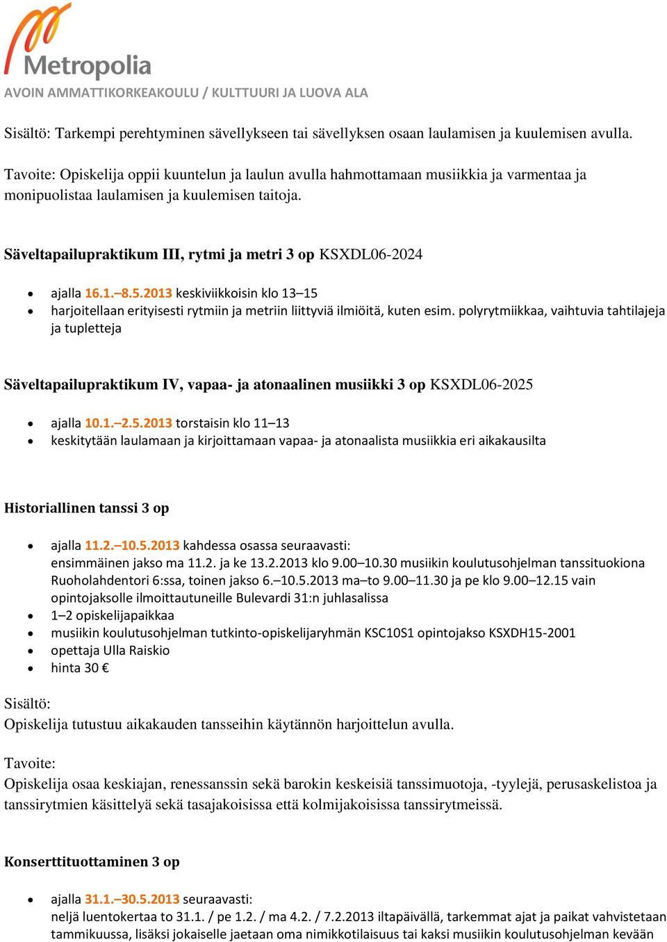 Säveltapailupraktikum III, rytmi ja metri 3 op KSXDL06-2024 ajalla 16.1. 8.5.2013 keskiviikkoisin klo 13 15 harjoitellaan erityisesti rytmiin ja metriin liittyviä ilmiöitä, kuten esim.