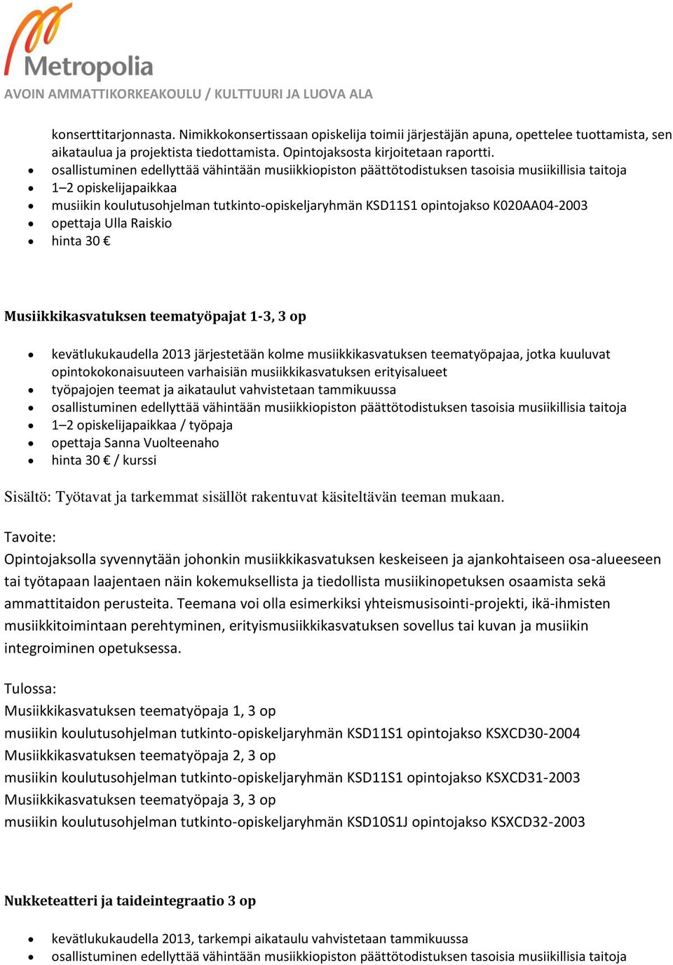 K020AA04-2003 opettaja Ulla Raiskio hinta 30 Musiikkikasvatuksen teematyöpajat 1-3, 3 op kevätlukukaudella 2013 järjestetään kolme musiikkikasvatuksen teematyöpajaa, jotka kuuluvat