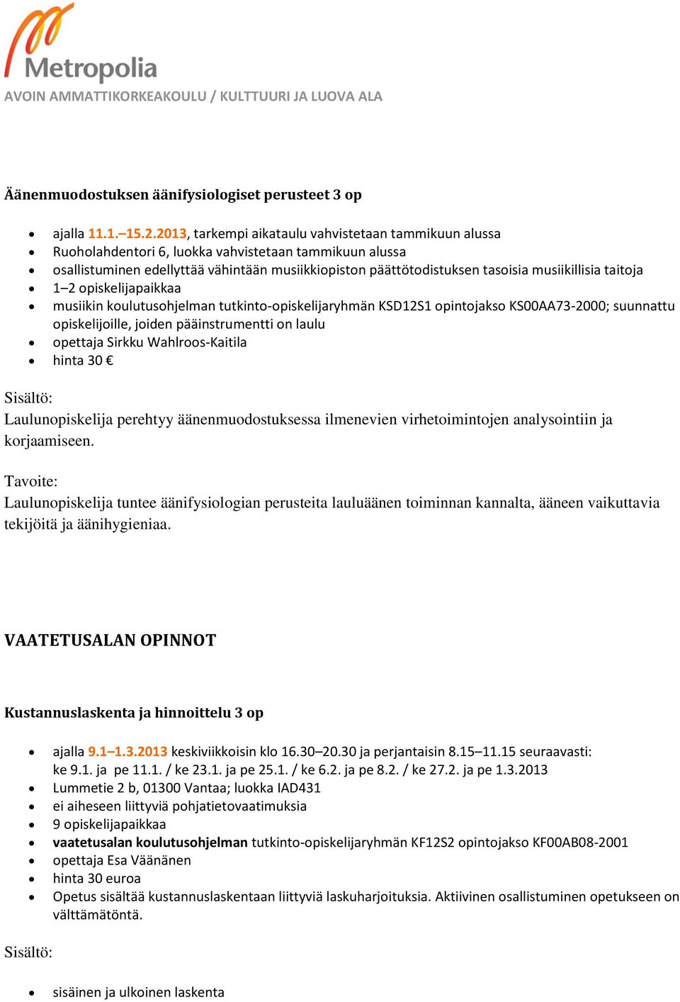 musiikillisia taitoja 1 2 opiskelijapaikkaa musiikin koulutusohjelman tutkinto-opiskelijaryhmän KSD12S1 opintojakso KS00AA73-2000; suunnattu opiskelijoille, joiden pääinstrumentti on laulu opettaja