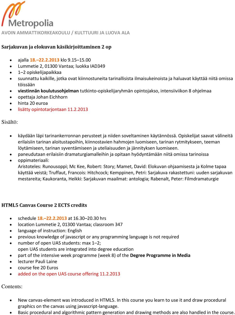 koulutusohjelman tutkinto-opiskelijaryhmän opintojakso, intensiiviikon 8 ohjelmaa opettaja Johan Eichhorn hinta 20 euroa lisätty opintotarjontaan 11.2.2013 käydään läpi tarinankerronnan perusteet ja niiden soveltaminen käytännössä.