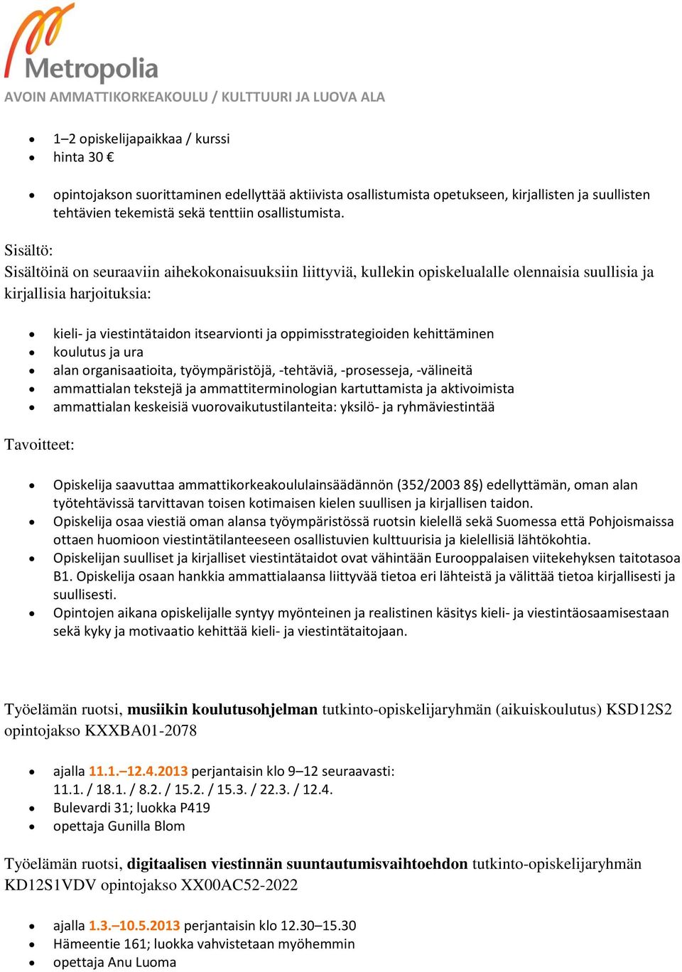 kehittäminen koulutus ja ura alan organisaatioita, työympäristöjä, -tehtäviä, -prosesseja, -välineitä ammattialan tekstejä ja ammattiterminologian kartuttamista ja aktivoimista ammattialan keskeisiä