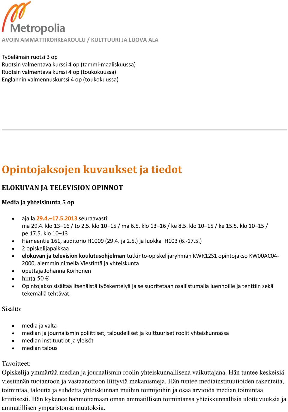 5. klo 10 13 Hämeentie 161, auditorio H1009 (29.4. ja 2.5.) ja luokka H103 (6.-17.5.) 2 opiskelijapaikkaa elokuvan ja television koulutusohjelman tutkinto-opiskelijaryhmän KWR12S1 opintojakso