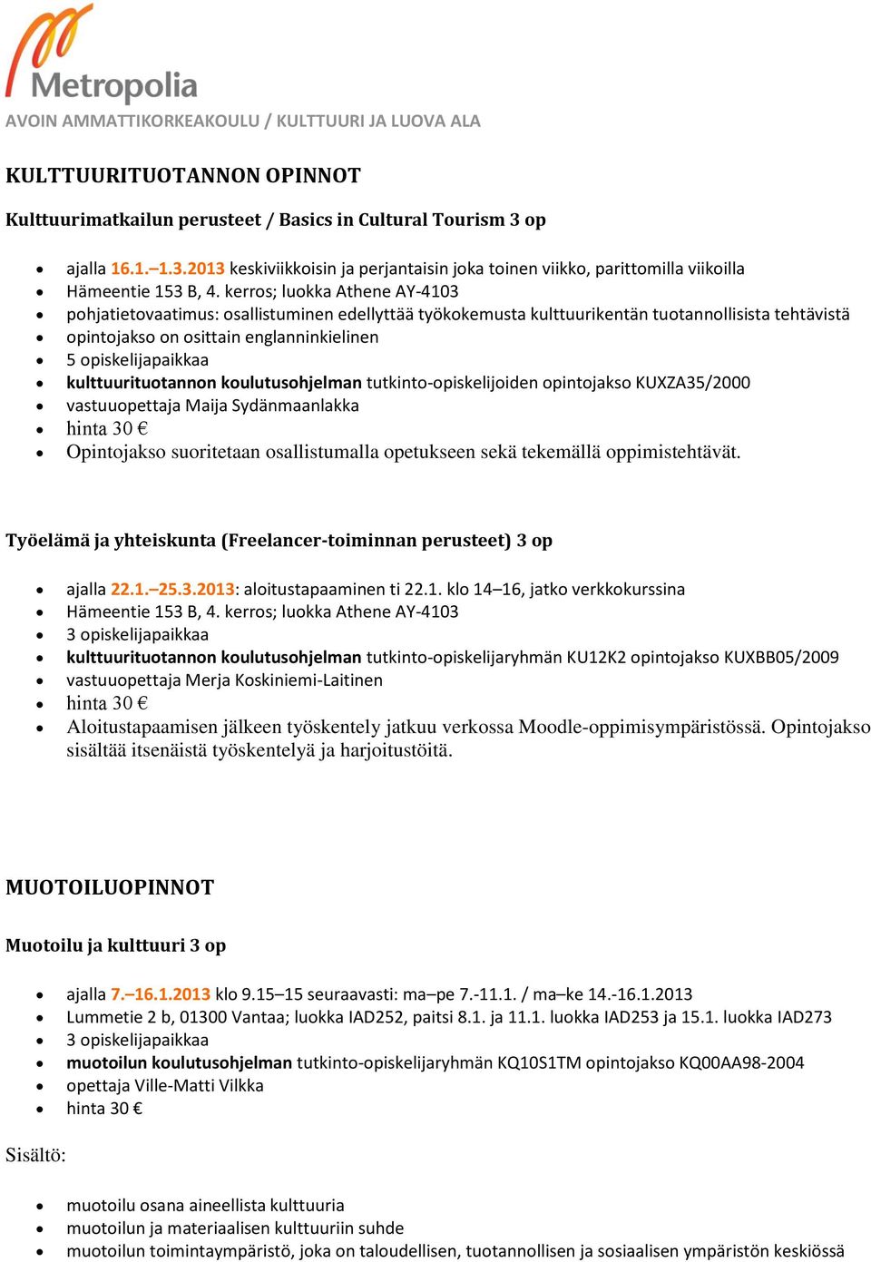 kulttuurituotannon koulutusohjelman tutkinto-opiskelijoiden opintojakso KUXZA35/2000 vastuuopettaja Maija Sydänmaanlakka hinta 30 Opintojakso suoritetaan osallistumalla opetukseen sekä tekemällä