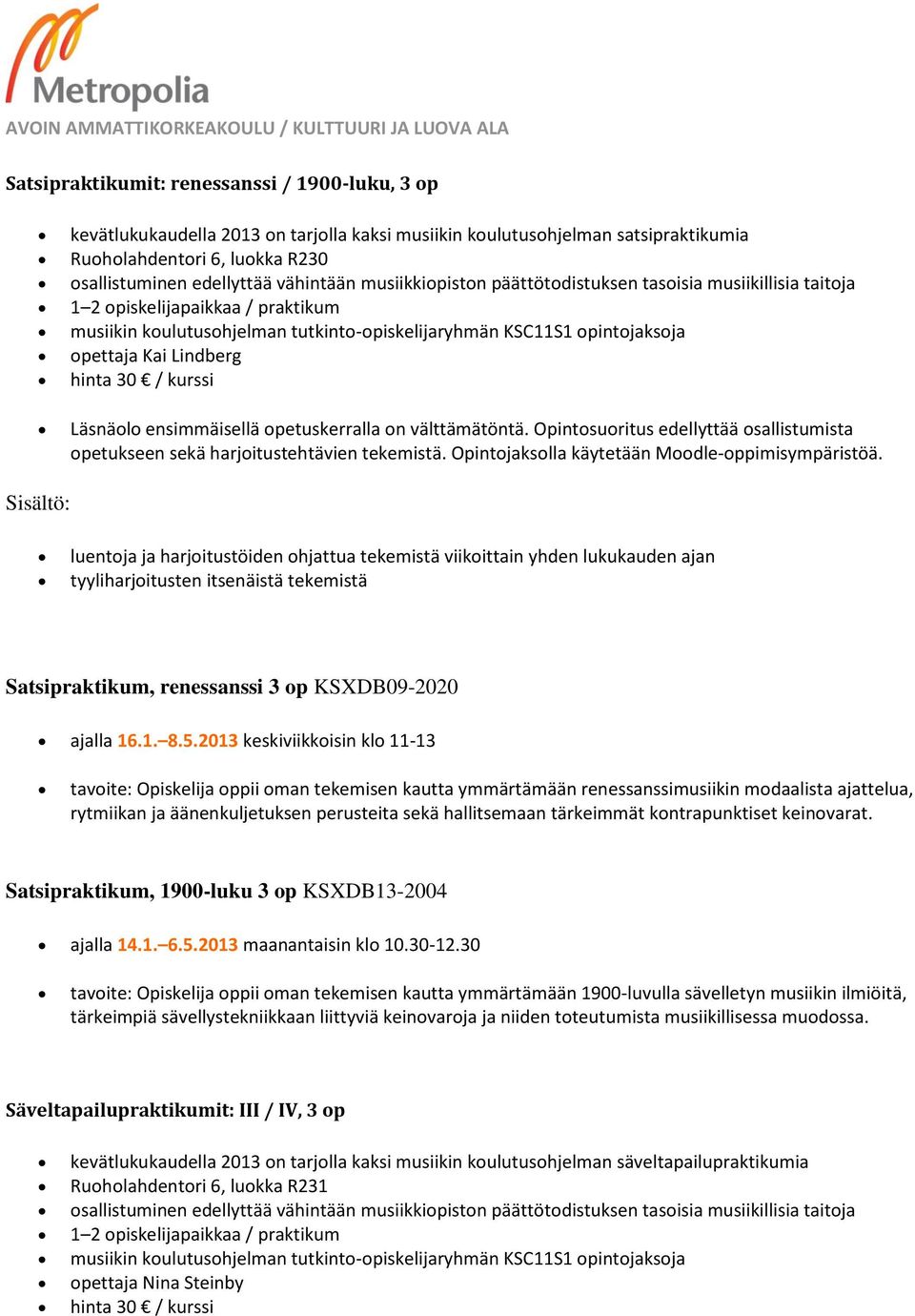 hinta 30 / kurssi Läsnäolo ensimmäisellä opetuskerralla on välttämätöntä. Opintosuoritus edellyttää osallistumista opetukseen sekä harjoitustehtävien tekemistä.