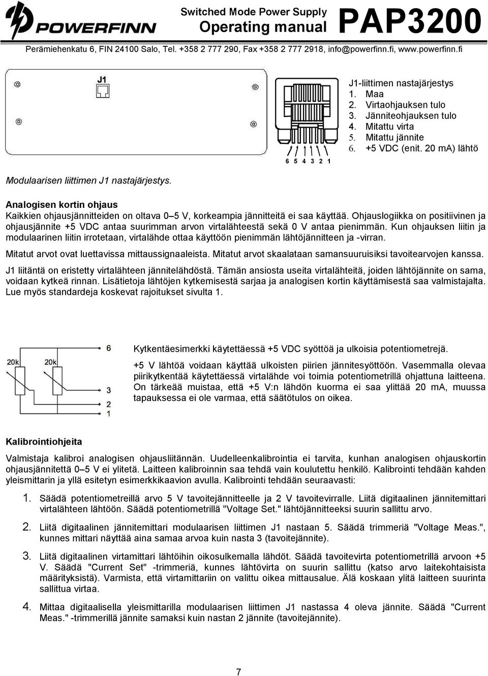 Ohjauslogiikka on positiivinen ja ohjausjännite +5 VDC antaa suurimman arvon virtalähteestä sekä 0 V antaa pienimmän.