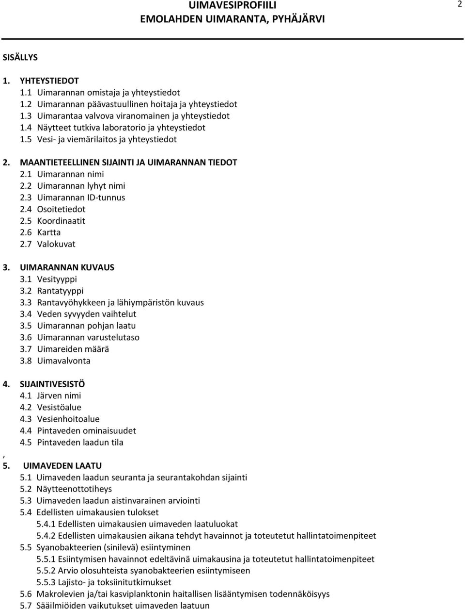 3 Uimarannan ID-tunnus 2.4 Osoitetiedot 2.5 Koordinaatit 2.6 Kartta 2.7 Valokuvat 3. UIMARANNAN KUVAUS 3.1 Vesityyppi 3.2 Rantatyyppi 3.3 Rantavyöhykkeen ja lähiympäristön kuvaus 3.