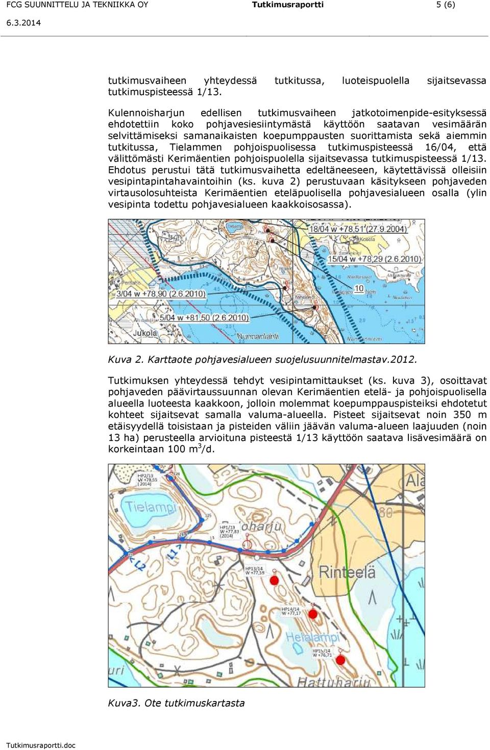 sekä aiemmin tutkitussa, Tielammen pohjoispuolisessa tutkimuspisteessä 16/04, että välittömästi Kerimäentien pohjoispuolella sijaitsevassa tutkimuspisteessä 1/13.