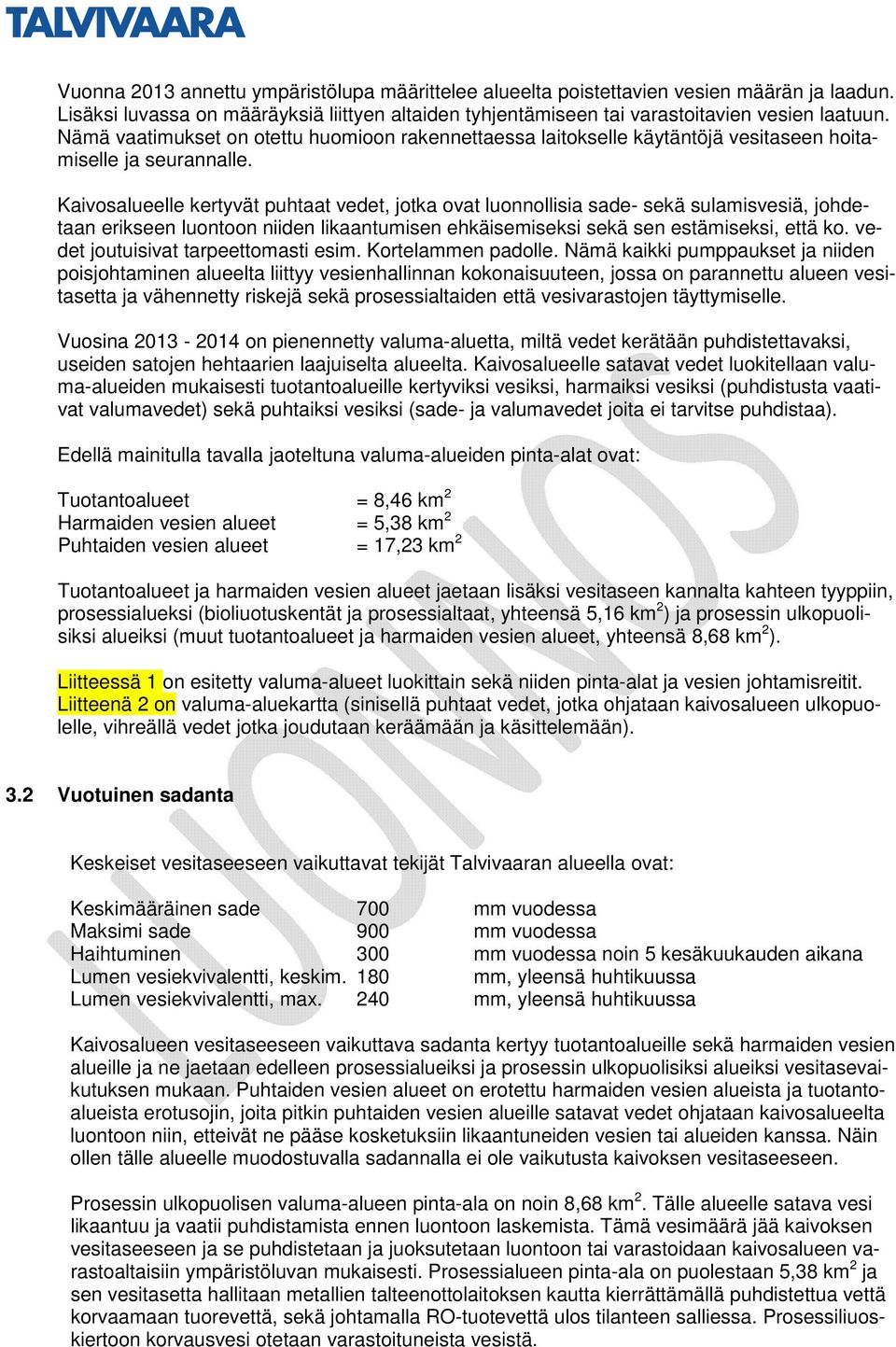 Kaivosalueelle kertyvät puhtaat vedet, jotka ovat luonnollisia sade- sekä sulamisvesiä, johdetaan erikseen luontoon niiden likaantumisen ehkäisemiseksi sekä sen estämiseksi, että ko.