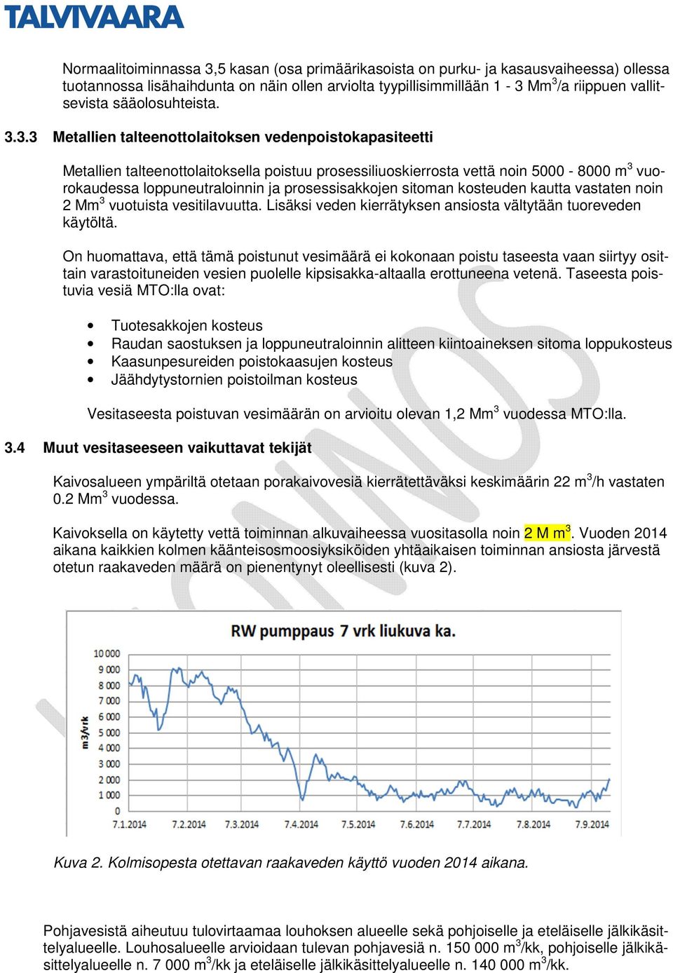 3.3 Metallien talteenottolaitoksen vedenpoistokapasiteetti Metallien talteenottolaitoksella poistuu prosessiliuoskierrosta vettä noin 5000-8000 m 3 vuorokaudessa loppuneutraloinnin ja