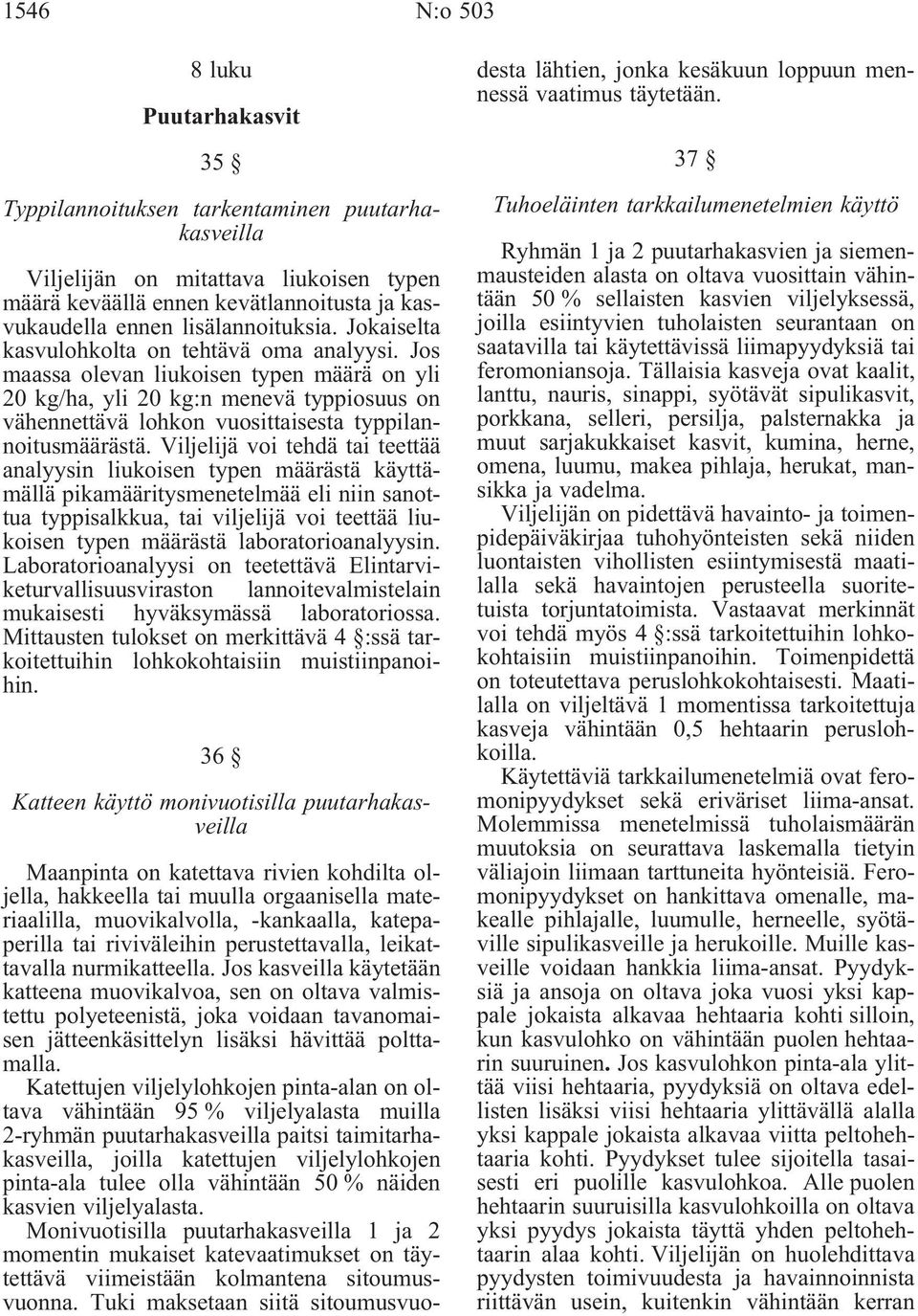 Jos maassa olevan liukoisen typen määrä on yli 20 kg/ha, yli 20 kg:n menevä typpiosuus on vähennettävä lohkon vuosittaisesta typpilannoitusmäärästä.