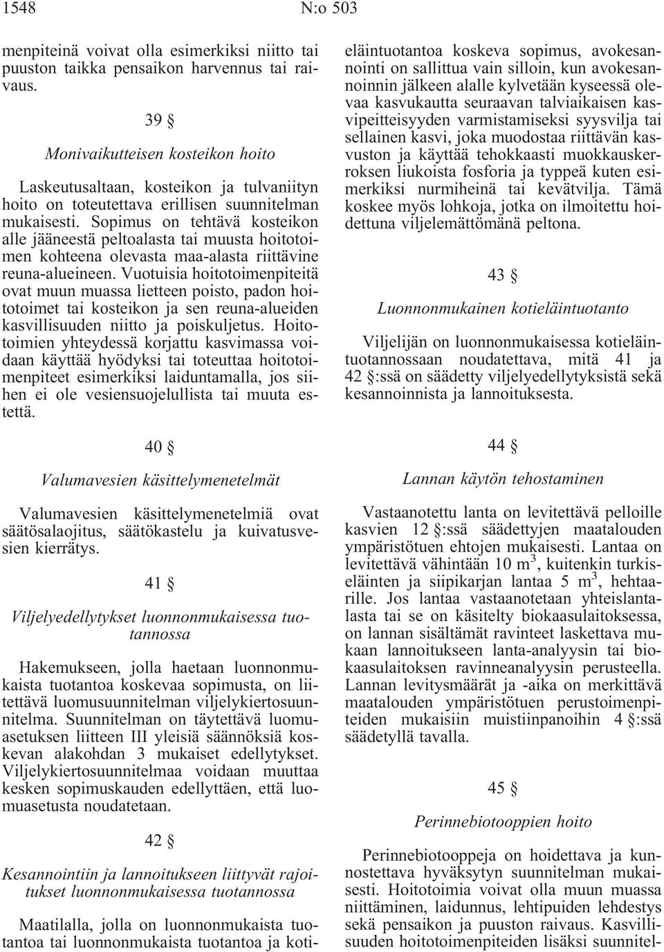 Sopimus on tehtävä kosteikon alle jääneestä peltoalasta tai muusta hoitotoimen kohteena olevasta maa-alasta riittävine reuna-alueineen.