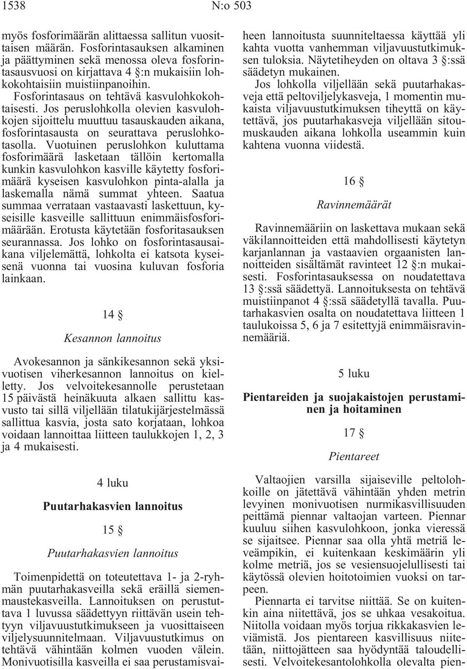 Jos peruslohkolla olevien kasvulohkojen sijoittelu muuttuu tasauskauden aikana, fosforintasausta on seurattava peruslohkotasolla.