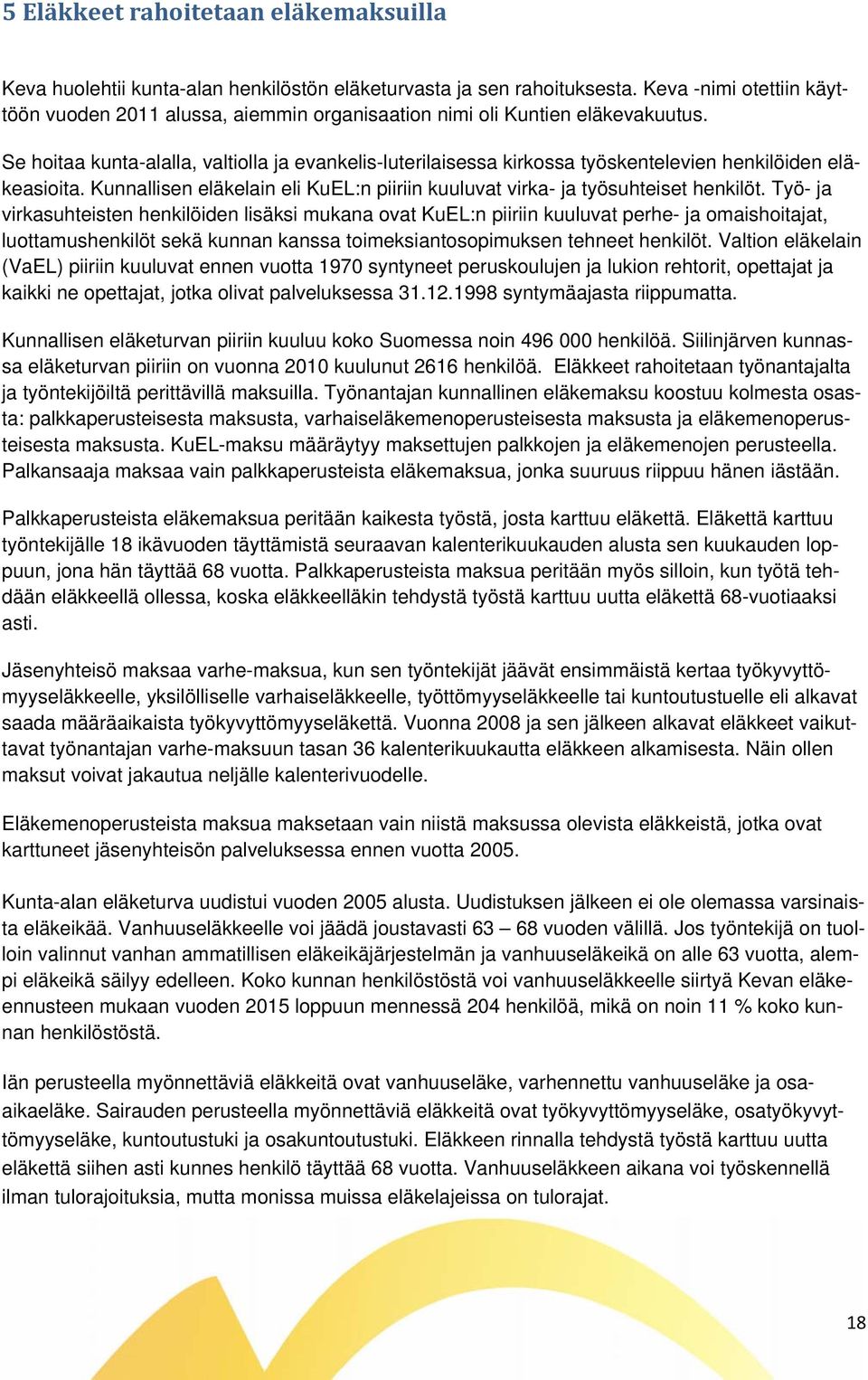 Se hoitaa kunta-alalla, valtiolla ja evankelis-luterilaisessa kirkossa työskentelevien henkilöiden eläkeasioita. Kunnallisen eläkelain eli KuEL:n piiriin kuuluvat virka- ja työsuhteiset henkilöt.