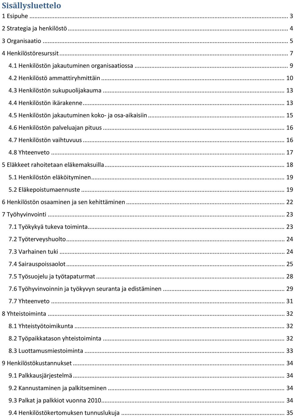 .. 16 4.8 Yhteenveto... 17 5 Eläkkeet rahoitetaan eläkemaksuilla... 18 5.1 Henkilöstön eläköityminen... 19 5.2 Eläkepoistumaennuste... 19 6 Henkilöstön osaaminen ja sen kehittäminen.