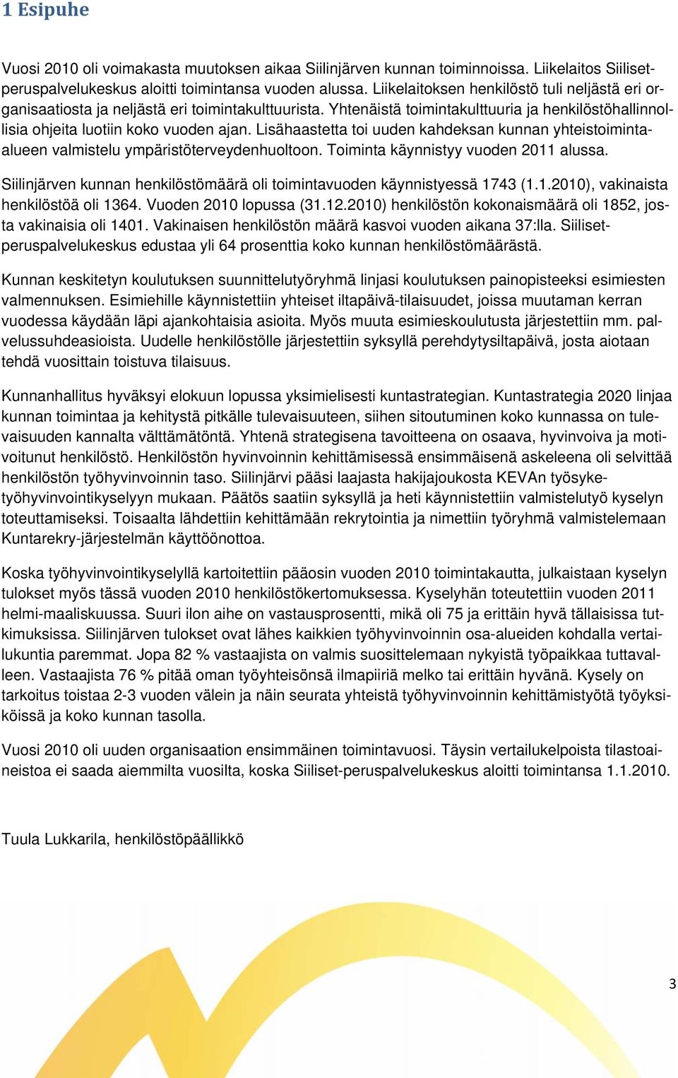 Lisähaastetta toi uuden kahdeksan kunnan yhteistoimintaalueen valmistelu ympäristöterveydenhuoltoon. Toiminta käynnistyy vuoden 2011 alussa.