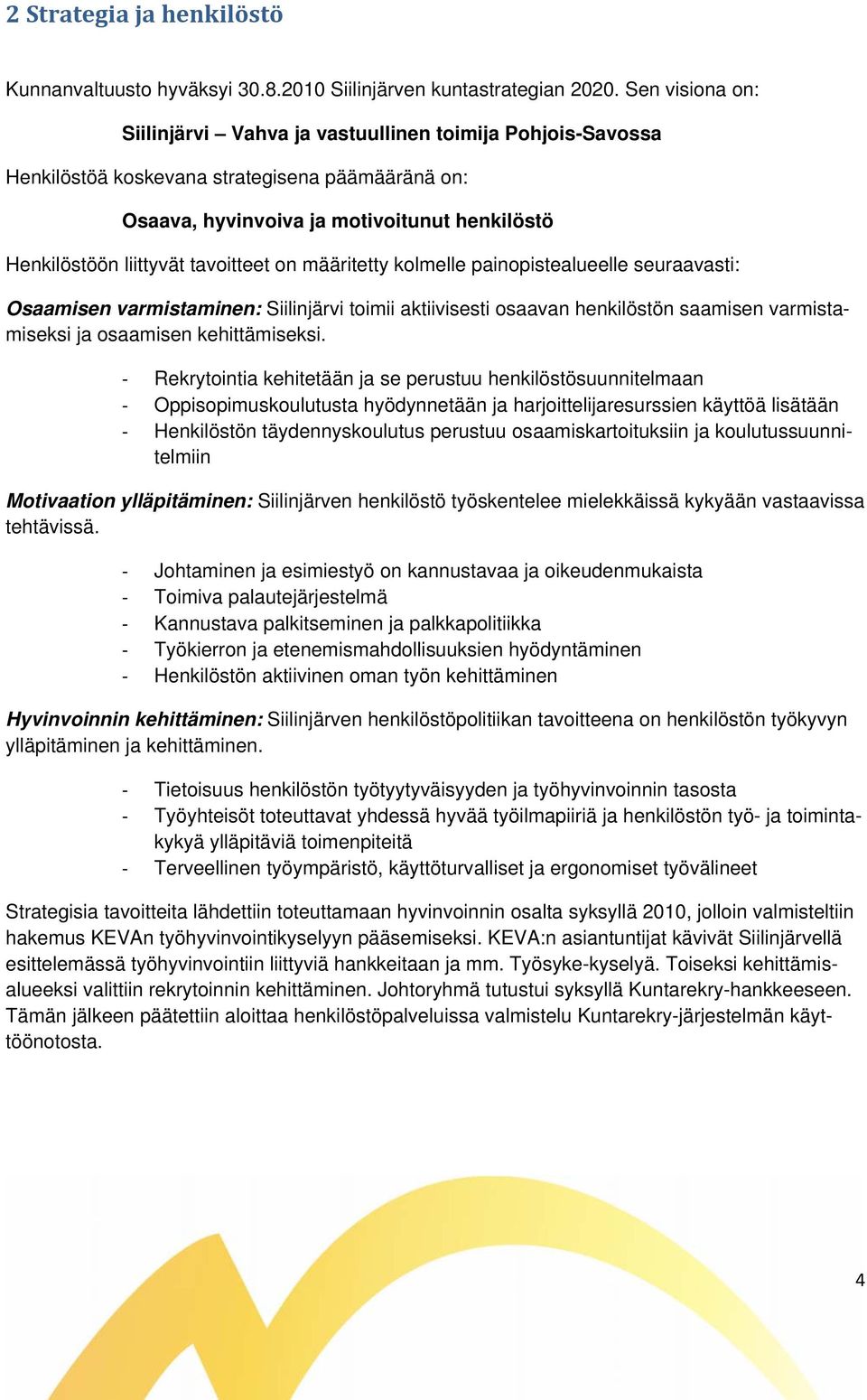 tavoitteet on määritetty kolmelle painopistealueelle seuraavasti: Osaamisen varmistaminen: Siilinjärvi toimii aktiivisesti osaavan henkilöstön saamisen varmistamiseksi ja osaamisen kehittämiseksi.