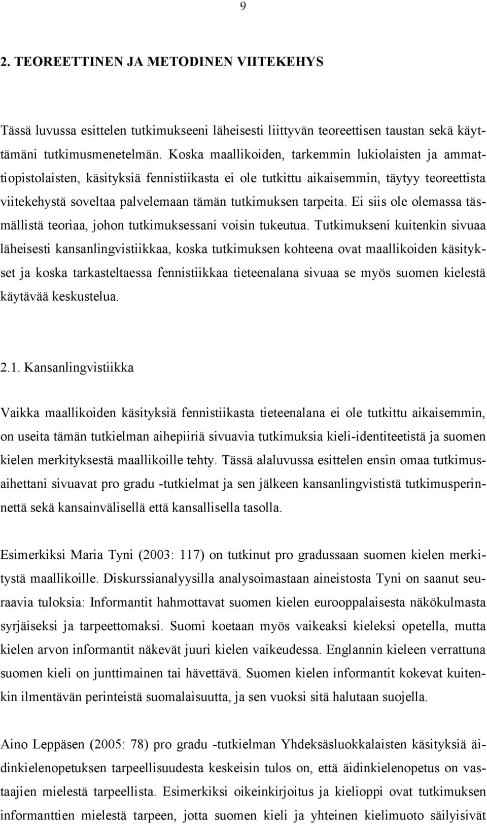 tarpeita. Ei siis ole olemassa täsmällistä teoriaa, johon tutkimuksessani voisin tukeutua.