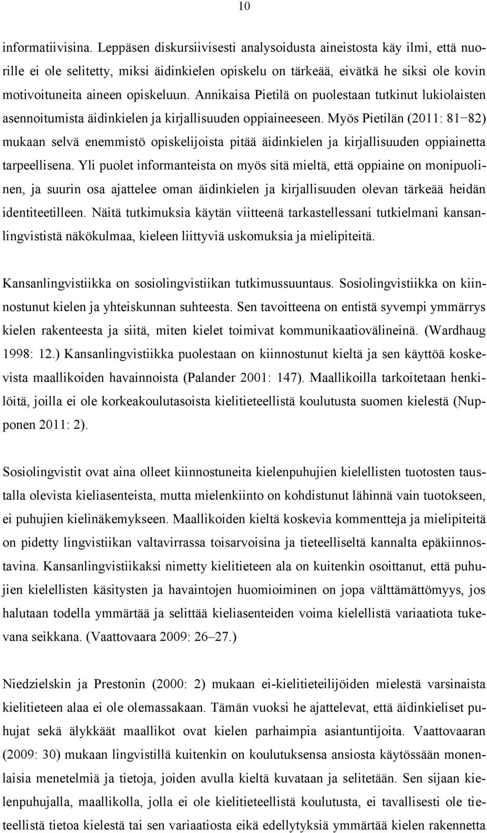 Annikaisa Pietilä on puolestaan tutkinut lukiolaisten asennoitumista äidinkielen ja kirjallisuuden oppiaineeseen.