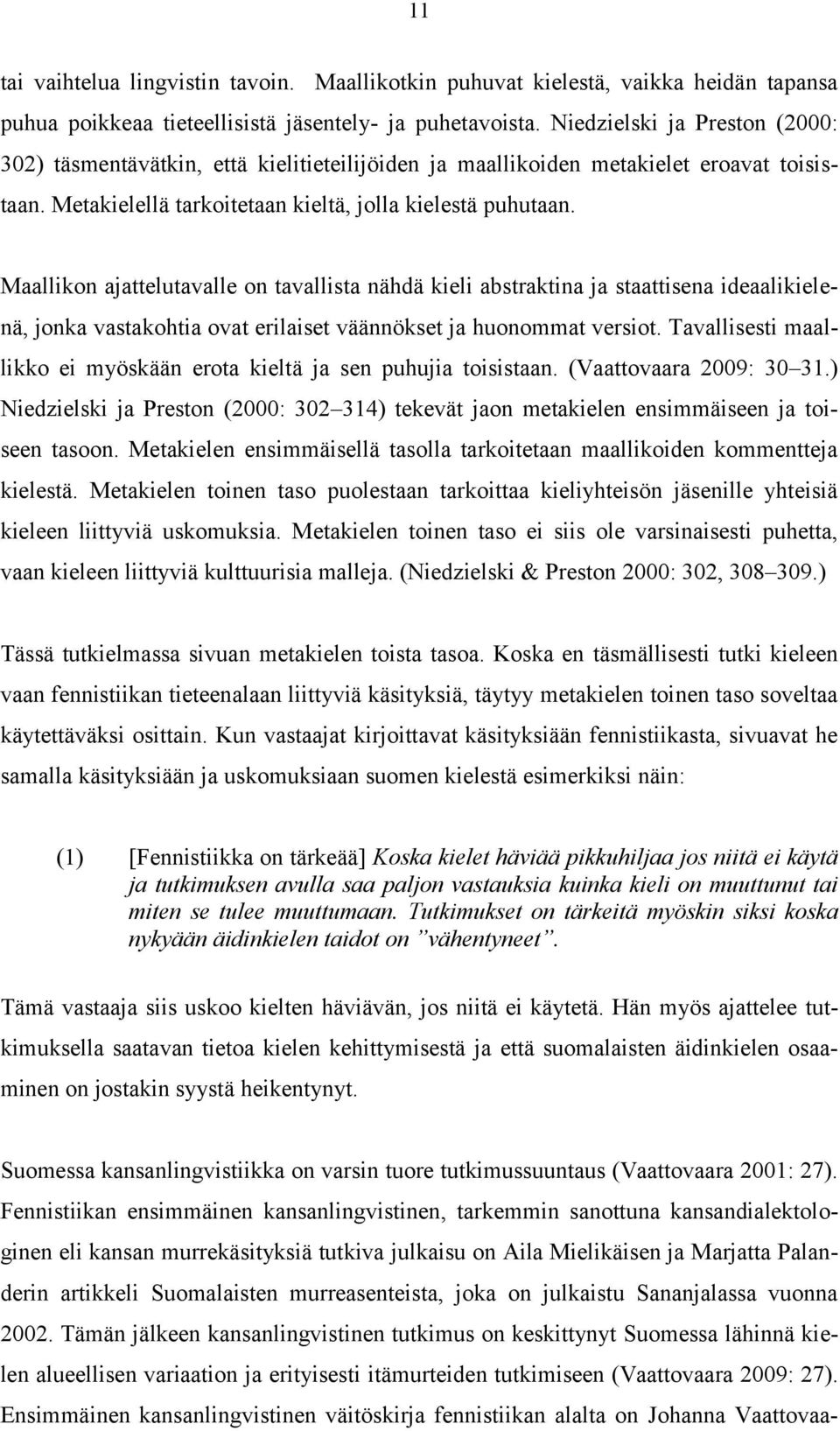 Maallikon ajattelutavalle on tavallista nähdä kieli abstraktina ja staattisena ideaalikielenä, jonka vastakohtia ovat erilaiset väännökset ja huonommat versiot.