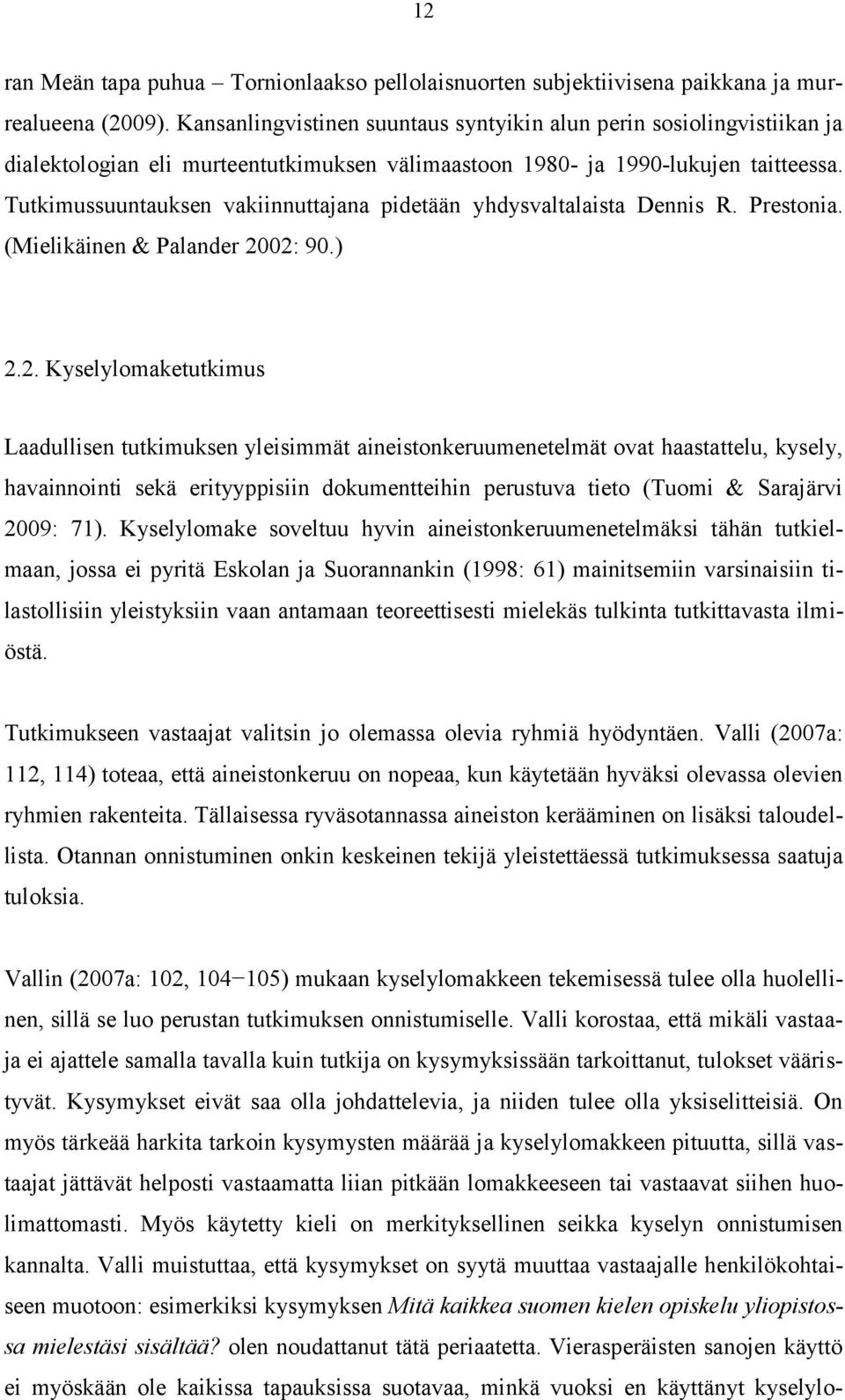 Tutkimussuuntauksen vakiinnuttajana pidetään yhdysvaltalaista Dennis R. Prestonia. (Mielikäinen & Palander 20