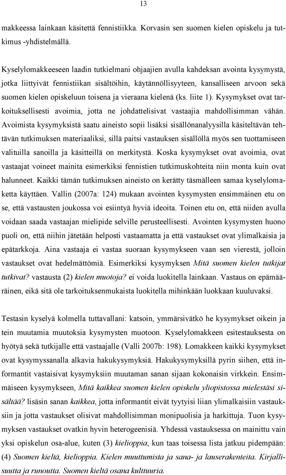 toisena ja vieraana kielenä (ks. liite 1). Kysymykset ovat tarkoituksellisesti avoimia, jotta ne johdattelisivat vastaajia mahdollisimman vähän.