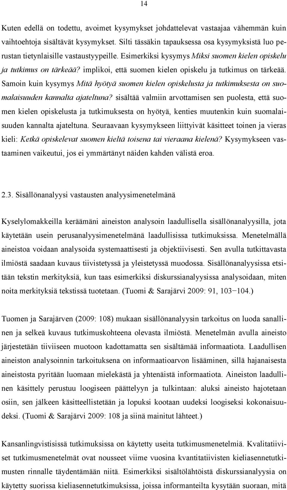 implikoi, että suomen kielen opiskelu ja tutkimus on tärkeää. Samoin kuin kysymys Mitä hyötyä suomen kielen opiskelusta ja tutkimuksesta on suomalaisuuden kannalta ajateltuna?