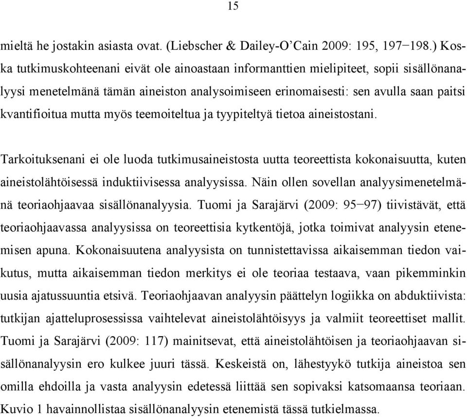 myös teemoiteltua ja tyypiteltyä tietoa aineistostani. Tarkoituksenani ei ole luoda tutkimusaineistosta uutta teoreettista kokonaisuutta, kuten aineistolähtöisessä induktiivisessa analyysissa.