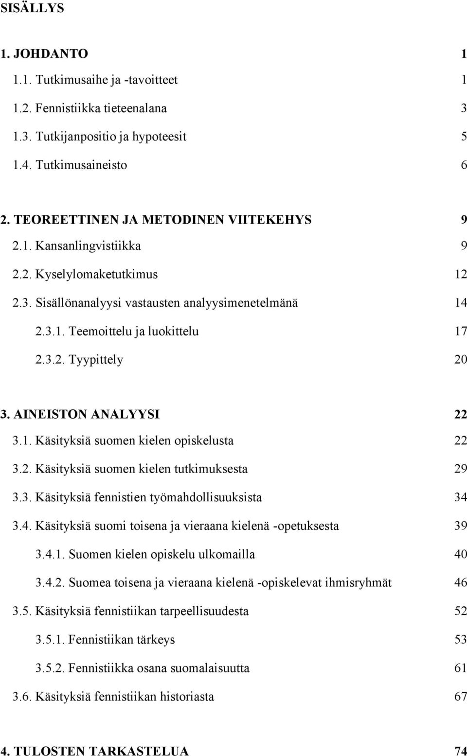 2. Käsityksiä suomen kielen tutkimuksesta 29 3.3. Käsityksiä fennistien työmahdollisuuksista 34 3.4. Käsityksiä suomi toisena ja vieraana kielenä -opetuksesta 39 3.4.1.