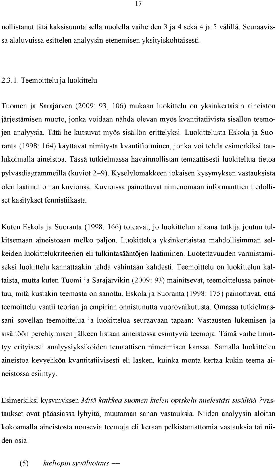 Tätä he kutsuvat myös sisällön erittelyksi. Luokittelusta Eskola ja Suoranta (1998: 164) käyttävät nimitystä kvantifioiminen, jonka voi tehdä esimerkiksi taulukoimalla aineistoa.