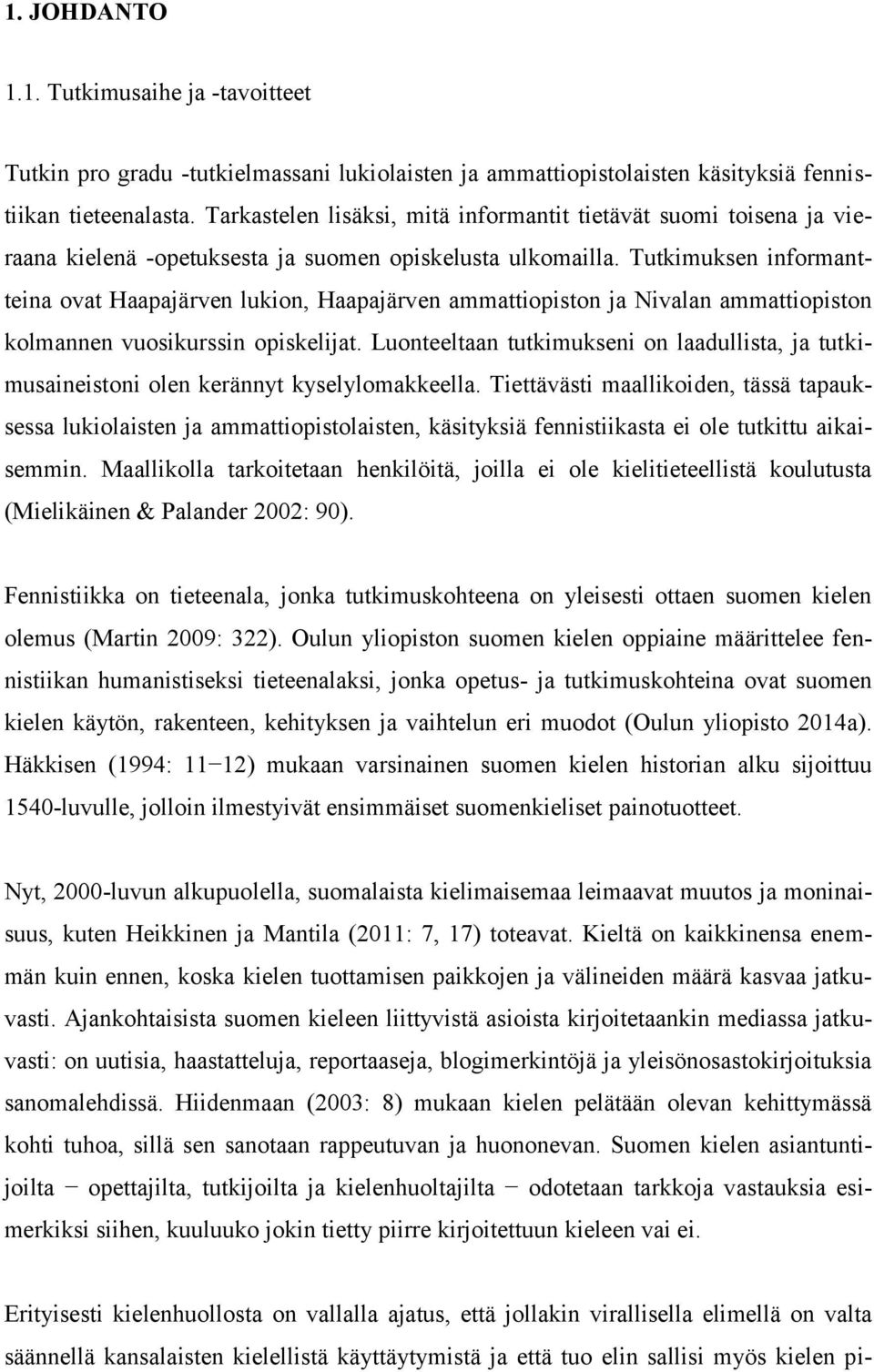 Tutkimuksen informantteina ovat Haapajärven lukion, Haapajärven ammattiopiston ja Nivalan ammattiopiston kolmannen vuosikurssin opiskelijat.