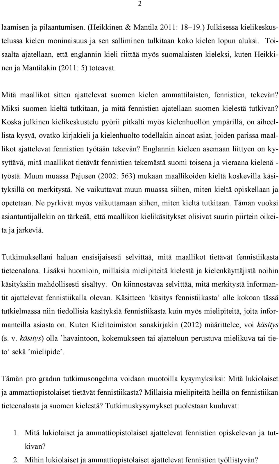 Mitä maallikot sitten ajattelevat suomen kielen ammattilaisten, fennistien, tekevän? Miksi suomen kieltä tutkitaan, ja mitä fennistien ajatellaan suomen kielestä tutkivan?