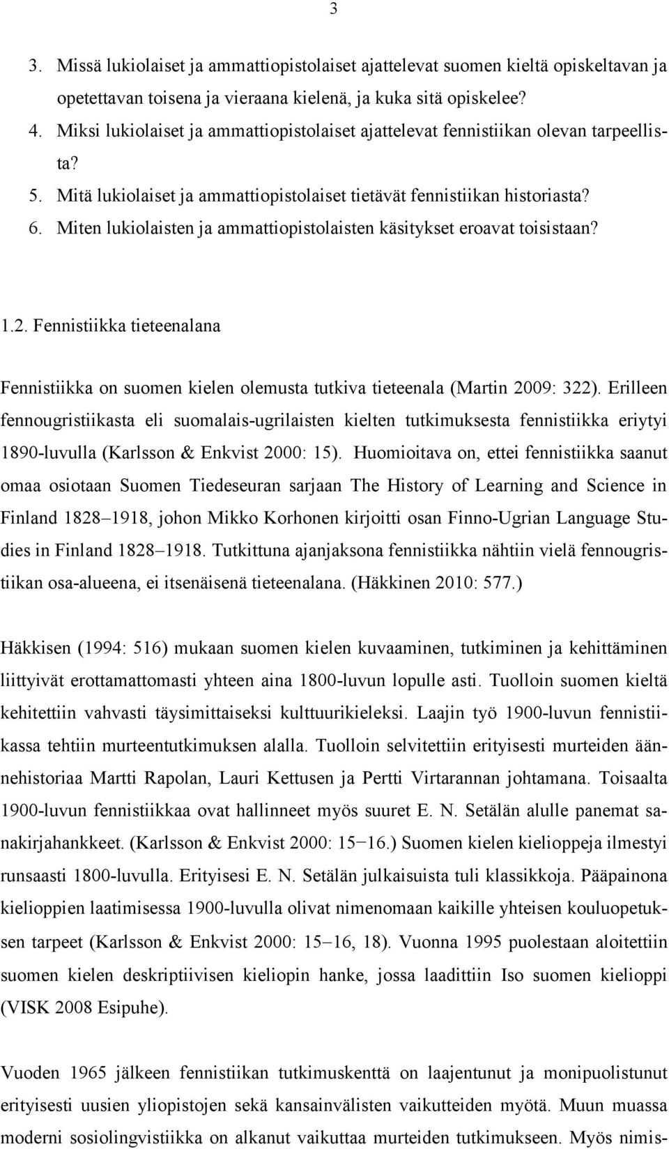Miten lukiolaisten ja ammattiopistolaisten käsitykset eroavat toisistaan? 1.2. Fennistiikka tieteenalana Fennistiikka on suomen kielen olemusta tutkiva tieteenala (Martin 2009: 322).