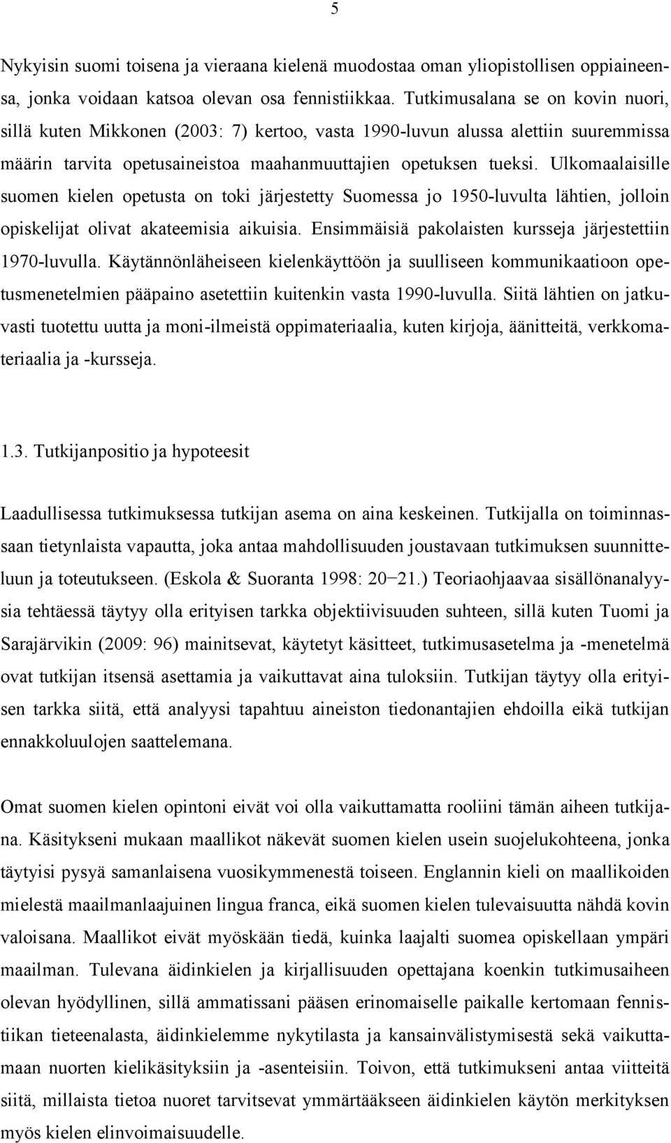 Ulkomaalaisille suomen kielen opetusta on toki järjestetty Suomessa jo 1950-luvulta lähtien, jolloin opiskelijat olivat akateemisia aikuisia.