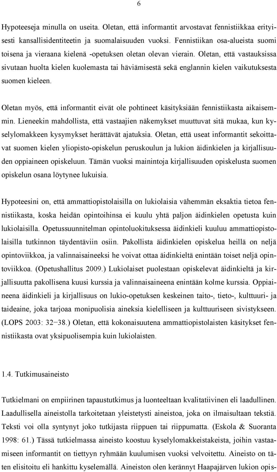 Oletan, että vastauksissa sivutaan huolta kielen kuolemasta tai häviämisestä sekä englannin kielen vaikutuksesta suomen kieleen.