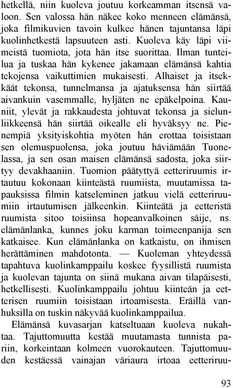 Alhaiset ja itsekkäät tekonsa, tunnelmansa ja ajatuksensa hän siirtää aivankuin vasemmalle, hyljäten ne epäkelpoina.