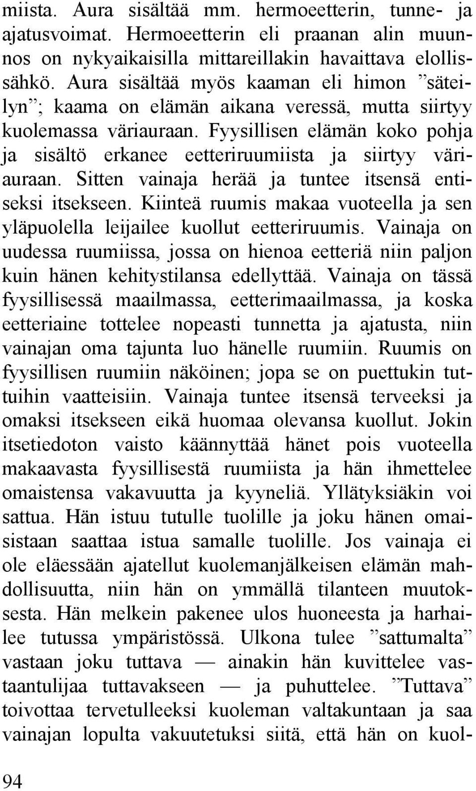 Fyysillisen elämän koko pohja ja sisältö erkanee eetteriruumiista ja siirtyy väriauraan. Sitten vainaja herää ja tuntee itsensä entiseksi itsekseen.