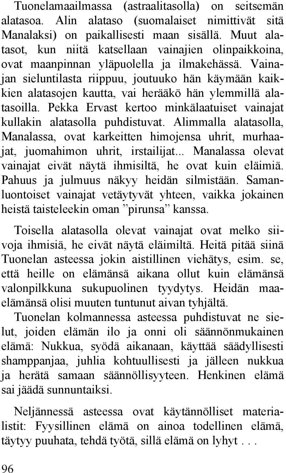 Vainajan sieluntilasta riippuu, joutuuko hän käymään kaikkien alatasojen kautta, vai herääkö hän ylemmillä alatasoilla. Pekka Ervast kertoo minkälaatuiset vainajat kullakin alatasolla puhdistuvat.