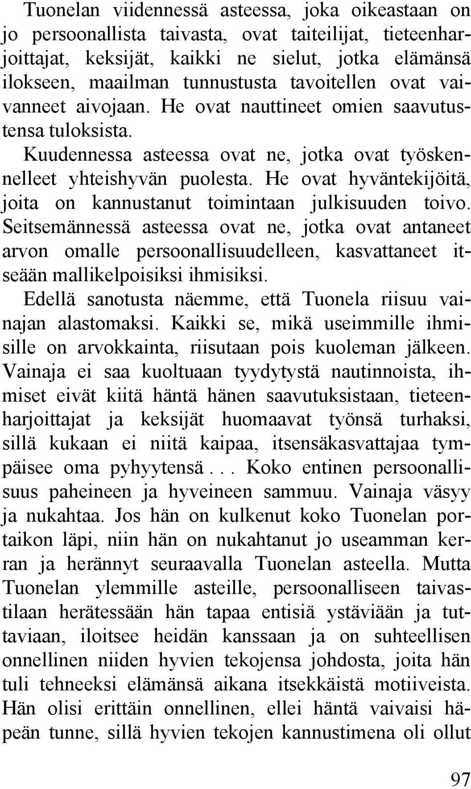 He ovat hyväntekijöitä, joita on kannustanut toimintaan julkisuuden toivo.