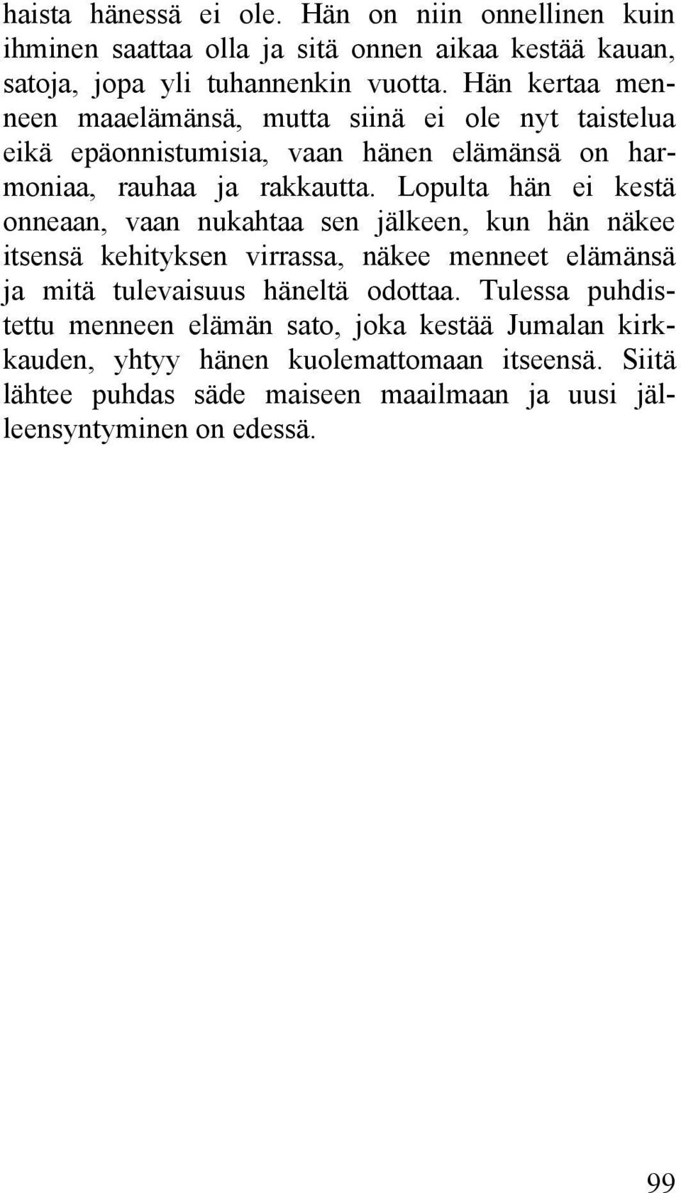 Lopulta hän ei kestä onneaan, vaan nukahtaa sen jälkeen, kun hän näkee itsensä kehityksen virrassa, näkee menneet elämänsä ja mitä tulevaisuus häneltä odottaa.