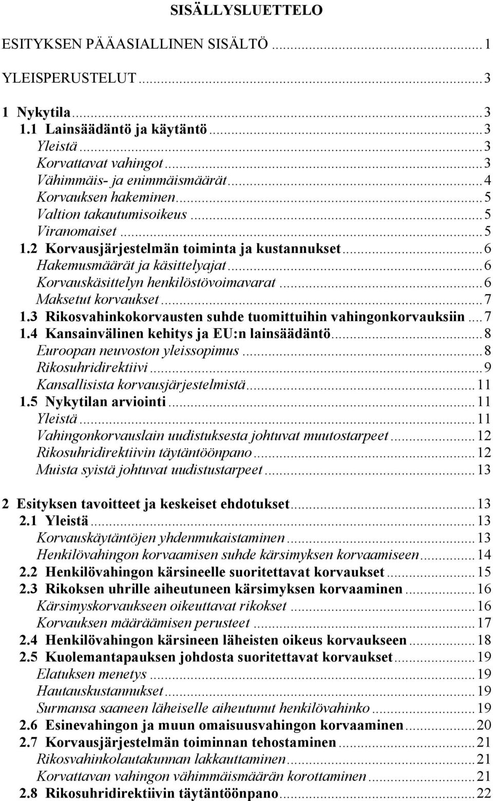 ..6 Maksetut korvaukset...7 1.3 Rikosvahinkokorvausten suhde tuomittuihin vahingonkorvauksiin...7 1.4 Kansainvälinen kehitys ja EU:n lainsäädäntö...8 Euroopan neuvoston yleissopimus.